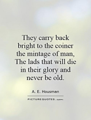 ... lads that will die in their glory and never be old. Picture Quote #1