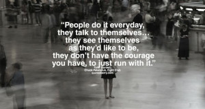 ... you have, to just run with it. -- Tyler, Chuck Palahniuk, FIGHT CLUB