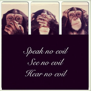 Speak no evil See no evil Hear no evil