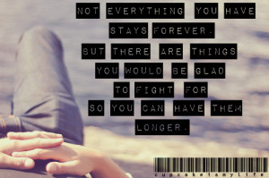 you have stays forever, but there are things you would be glad ...