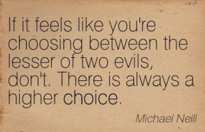 If it feels like you’re Choosing Between the lesser of two evils ...