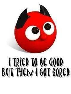 tried to be good but then i got bored