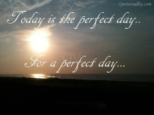 Today Is The Perfect Day