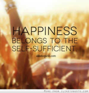 Happiness belongs to the self-sufficient.