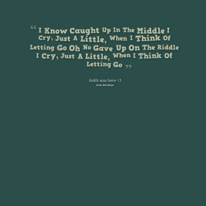 Quotes Picture: i know caught up in the middle i cry, just a little ...