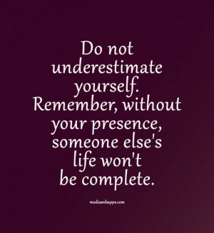 Quote : Do not underestimate yourself.