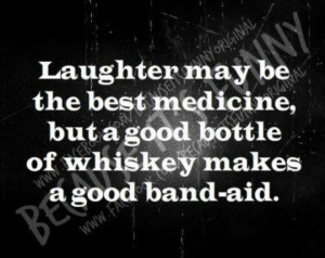 good bottle of whiskey makes a good band-aid.