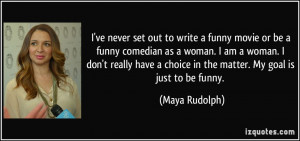 to write a funny movie or be a funny comedian as a woman. I am a woman ...
