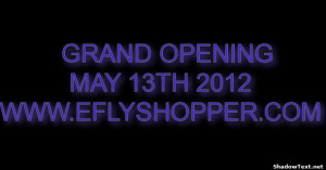 GRAND OPENINGMAY 13TH 2012WWW.EFLYSHOPPER.COM 