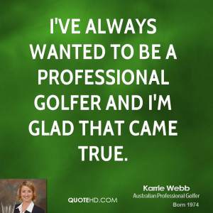 ve always wanted to be a professional golfer and I'm glad that came ...