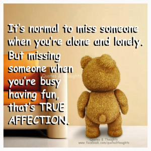 to miss someone when you're alone and lonely. But missing someone ...