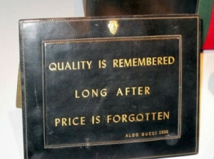 ... Quality is remembered long after price is forgotten
