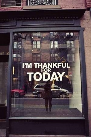 Thankful for today. Quote.