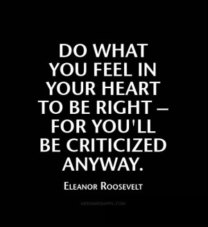Do what you feel in your heart to be right – for you'll be ...