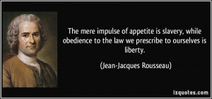 The mere impulse of appetite is slavery, while obedience to the law we ...