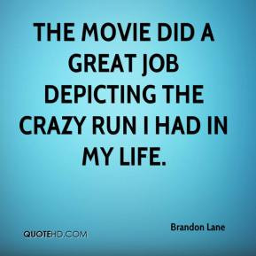 ... The movie did a great job depicting the crazy run I had in my life