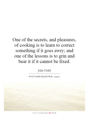 ... awry; and one of the lessons is to grin and bear it if it cannot be
