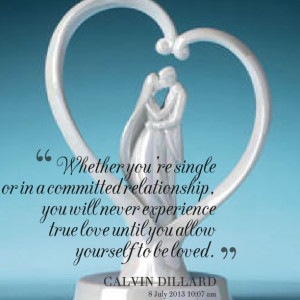 ... committed relationship, you will never experience true love until you