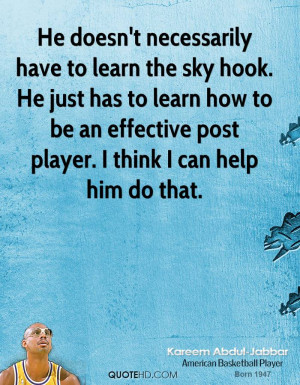 He doesn't necessarily have to learn the sky hook. He just has to ...