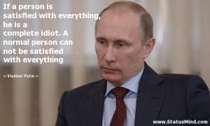 ... be satisfied with everything - Vladimir Putin Quotes - StatusMind.com
