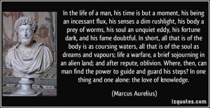 In the life of a man, his time is but a moment, his being an incessant ...