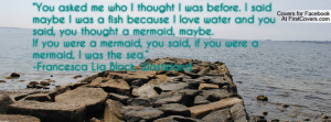 ... you were a mermaid, I was the sea.” -Francesca Lia Block, Wasteland
