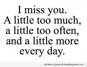 ... Little Too Often, And A Little More Every Day, - Missing You Quote