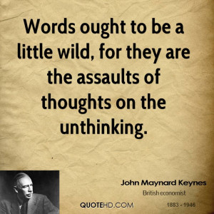 Words ought to be a little wild, for they are the assaults of thoughts ...