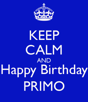 KEEP CALM AND Happy Birthday PRIMO
