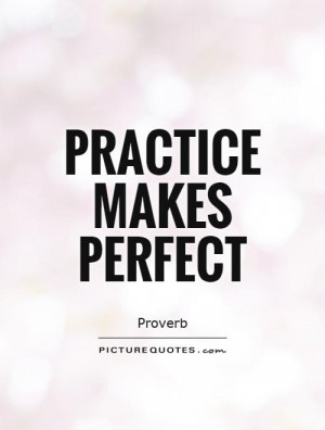 Practice Makes Perfect Quotes