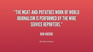 The meat-and-potatoes work of world journalism is performed by the ...