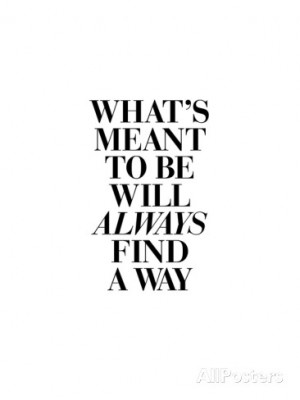 Whats Meant to Be Will Always Find a Way Art Print