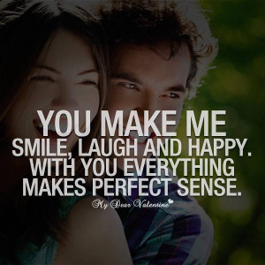 ... make me smile laugh and happy with you everything makes prefect sense