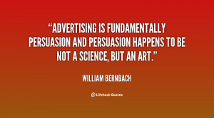 ... persuasion and persuasion happens to be not a science, but an art