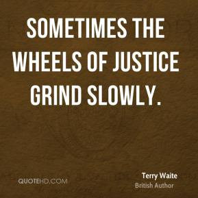 Terry Waite - Sometimes the wheels of justice grind slowly.