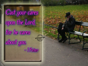 Cast Your Cares Upon The Lord, For He Cares About You. ~ Bible Quotes
