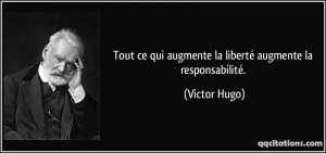 Tout ce qui augmente la liberté augmente la responsabilité. - Victor ...