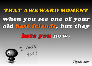 That awkward moment when you see one of your old best friends, but ...