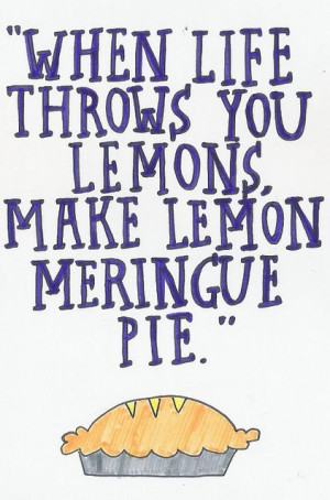 When life throws you lemons, make lemon meringue pie. (Ci devo provare ...