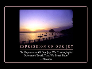 In Expression Of Our Joy, We Create Joyful Outcomes To All That We ...
