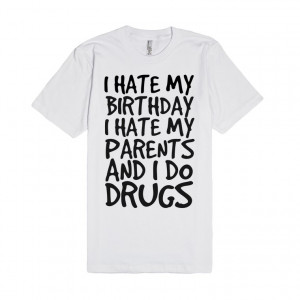 Description: I hate my birthday i hate my parents and i do drugs