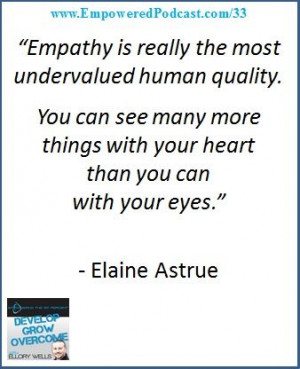 Empathy is really the most undervalued human quality. You can see ...