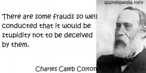 Charles Caleb Colton - There are some frauds so well conducted that it ...