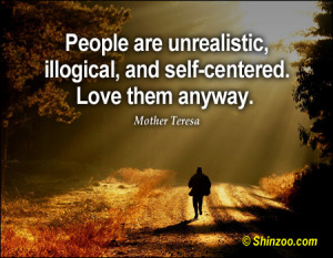 People are unrealistic, illogical, and self-centered. Love them anyway ...