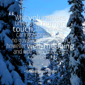 Quotes Picture: what volunteers bring is the human touch, the ...