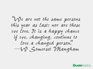 We are not the same persons this year as last; nor are those we love ...