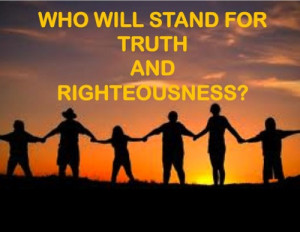 Who will stand for truth and righteousness as our forefathers have ...