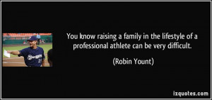 You know raising a family in the lifestyle of a professional athlete ...