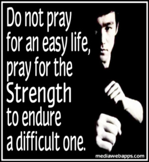 Do not pray for an easy life, pray for the strength to endure a ...