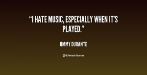 quote-Jimmy-Durante-i-hate-music-especially-when-its-played-81119.png